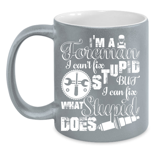I'm A Foreman Coffee Mug, I Can Fix What Syupid Does Coffee Cup