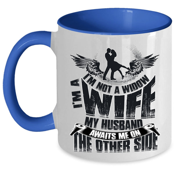 My Husband Awaits Me On The Other Side Coffee Mug, I'm Not A Widow I'm A Wife Accent Mug