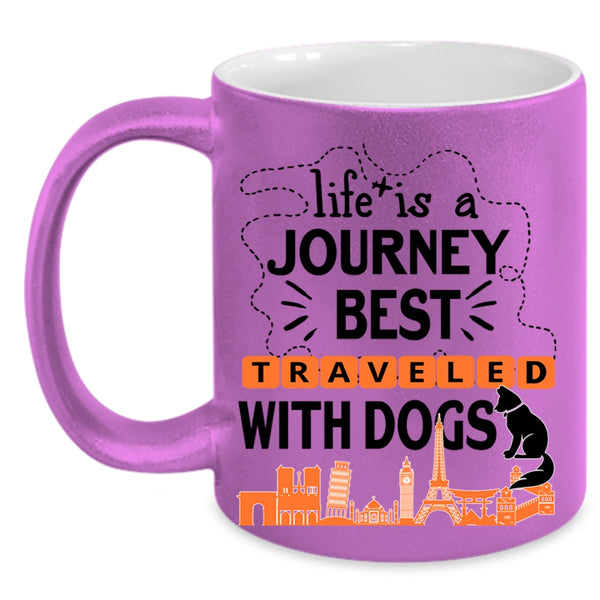 Cute Coffee Mug, Life Is A Journey Best Traveled With Dogs Accent Mug