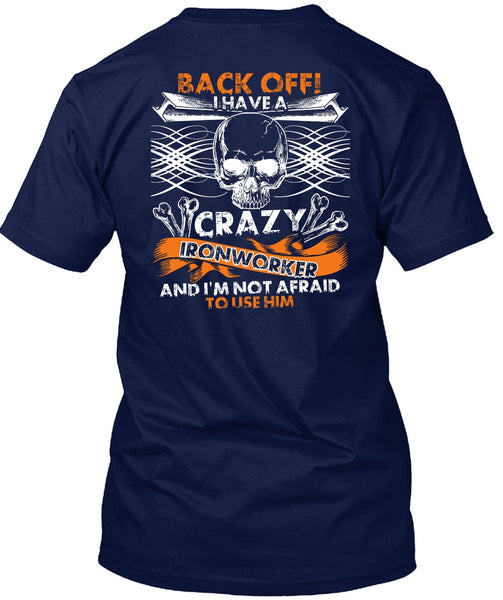 I Have A Crazy Ironworker T Shirt, Being An Ironworker T Shirt