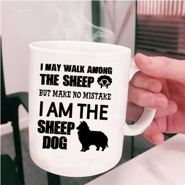 I Am The Sheep Dog Coffee Mug, I May Walk Among The Sheep Cup