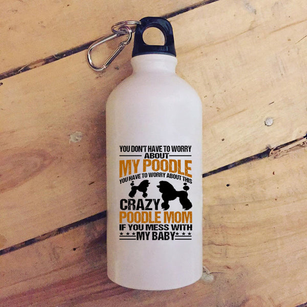 You Have To Worry About This Crazy Poodle Mom 20 oz Stainless Steel Bottle,If You Mess With My Baby Outdoor Sports Water Bottle