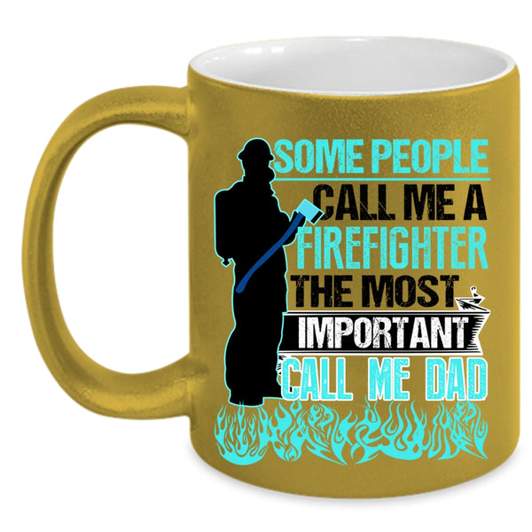 The Most Important Call Me Dad Coffee Mug, Some People Call Me A Firefighter Accent Mug