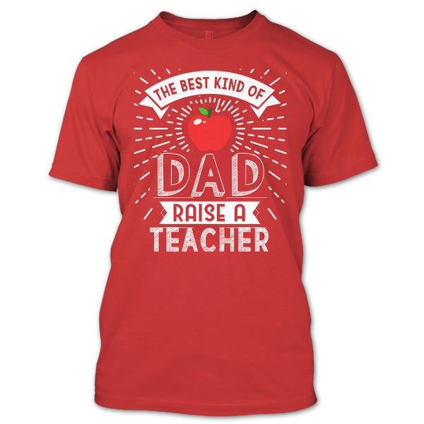 The Best Kind Of Dad Raise A Teacher T Shirt, Cool Dad T Shirt