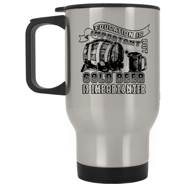 Funny Travel Mug, Education Is Important But Cold Beer Is Importanter Mug