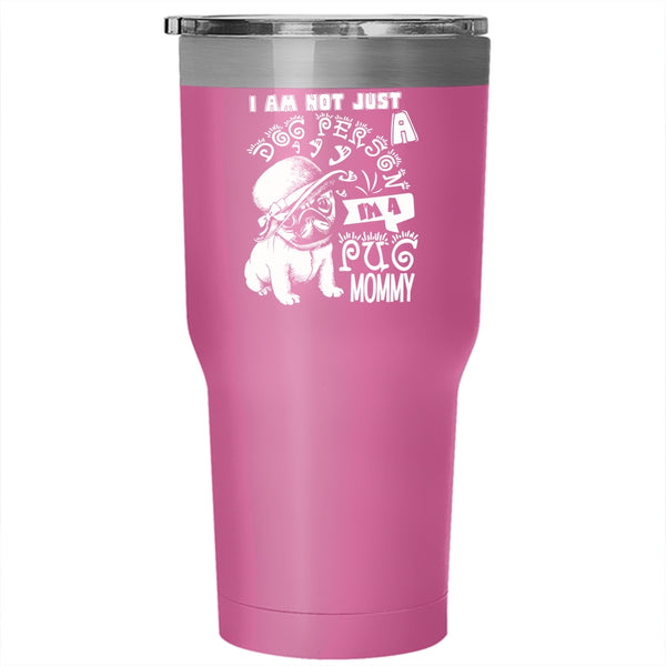 I Am Not Just A Dog Person Tumbler 30 oz Stainless Steel, I'm A Pug Momy Travel Mug