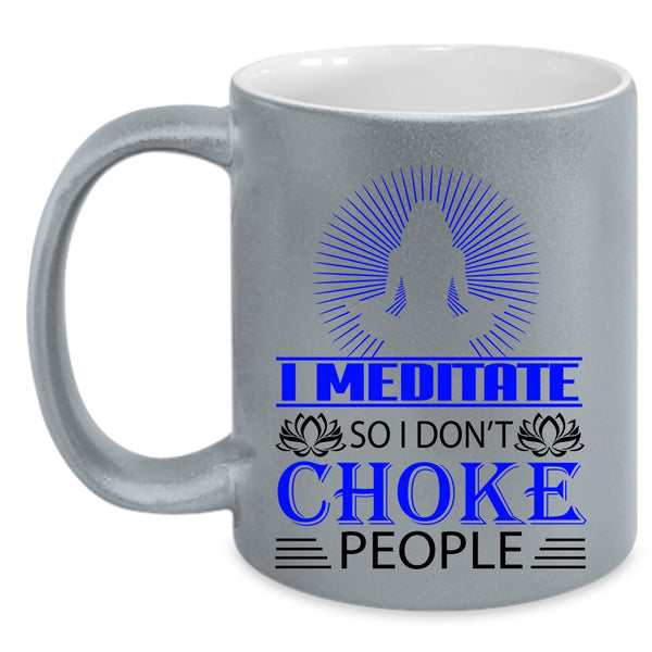 So I Don't Choke People Coffee Mug, I Meditate Accent Mug