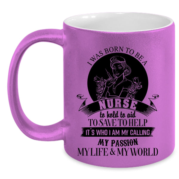 My Passion My Life And My World Coffee Mug, I Was Born To Be A Nurse Accent Mug