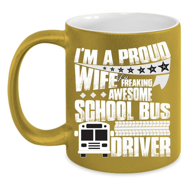 I'm A Proud Wife Of A School Bus Driver Coffee Mug, Pretty Wife Coffee Cup