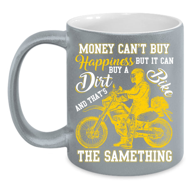 Money Can't Buy Happiness Coffee Mug, It Can Buy A Dirt Bike Coffee Cup