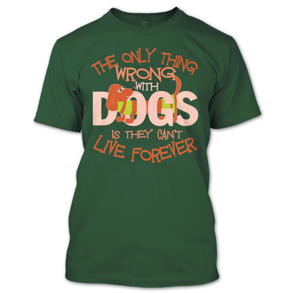 The Only Thing Wrong With Dog T Shirt, They Can't Live Forever T Shirt