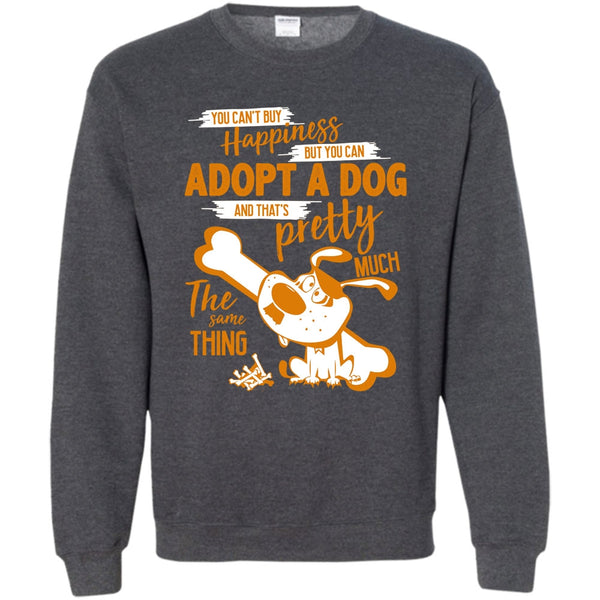 But You Can Adopt A Dog T Shirt, I Love Adoting A Dog Sweatshirt
