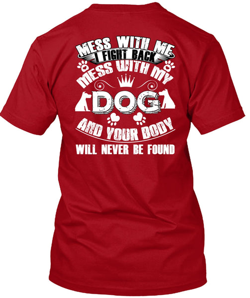 I Fight Back Mess With My Dog T Shirt, Your Body Will Never Be Found T Shirt