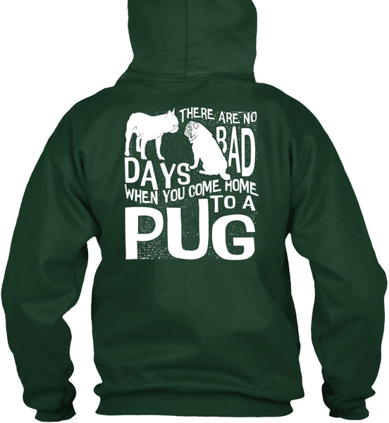 You Come Home To A Pug T Shirt, There Are No Bad Days T Shirt