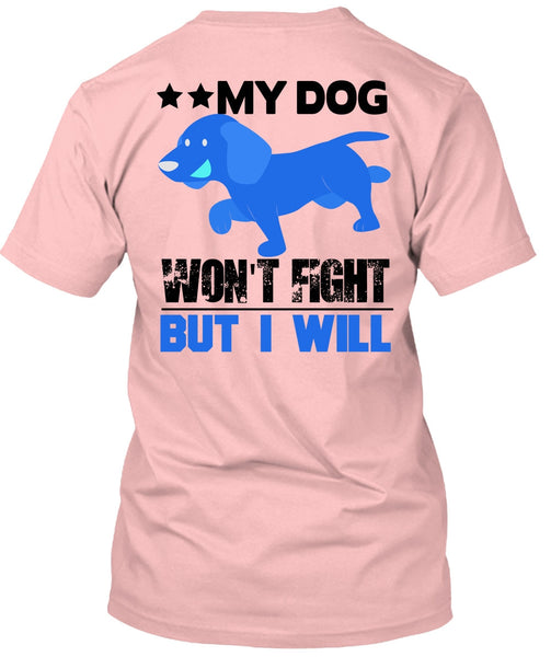 My Dog Won't Fight But I Will T Shirt, I Love My Dog T Shirt