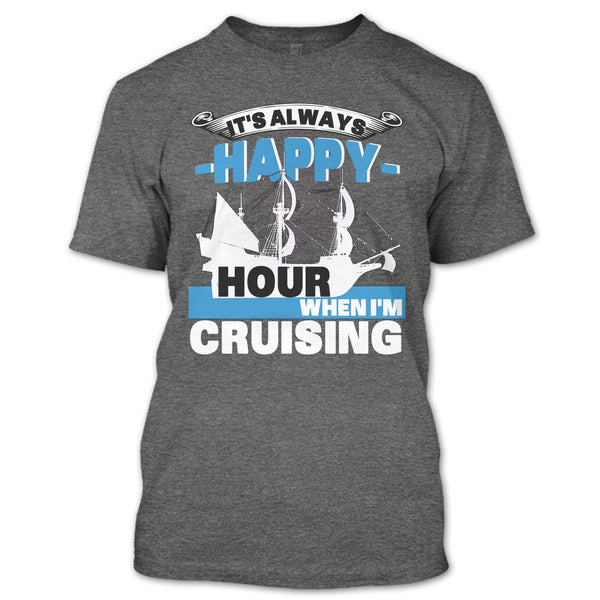 It's Always Happy Hour T Shirt, When I'm Cruising T Shirt