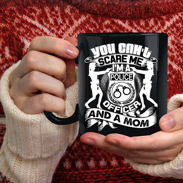 You Can't Scare Me Coffee Mug, I'm A Police Officer And A Mom Coffee Cup