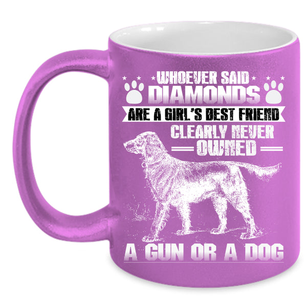 Girl's Best Friend Coffee Mug, Never Owned A Dog Coffee Cup