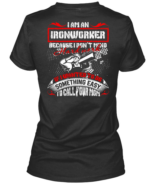 I Am An Ironworker T Shirt, I'd Call Your Mom T Shirt