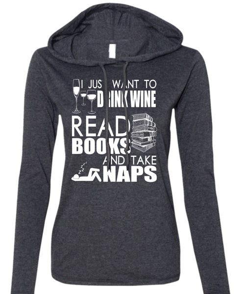 I Just Want To Drink Wine T Shirt, Books And Take Naps T Shirt (Anvil Ladies Ringspun Hooded)
