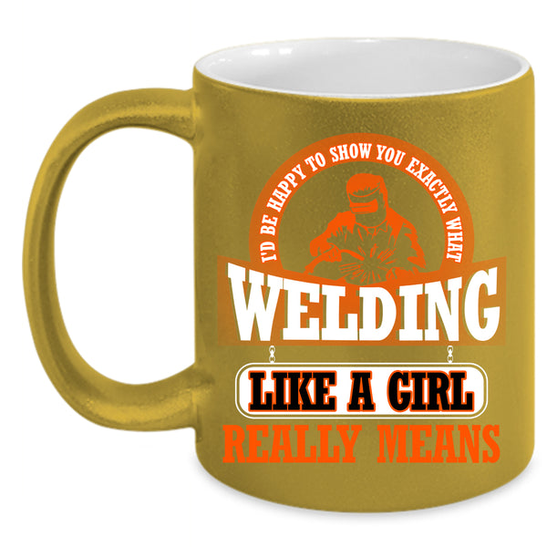 Welding Like A Girl Coffee Mug, Funny Welding Coffee Cup