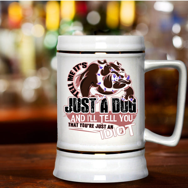 You're Just An Idiot Beer Stein 22oz, Tell Me It's Just A Dog Beer Mug