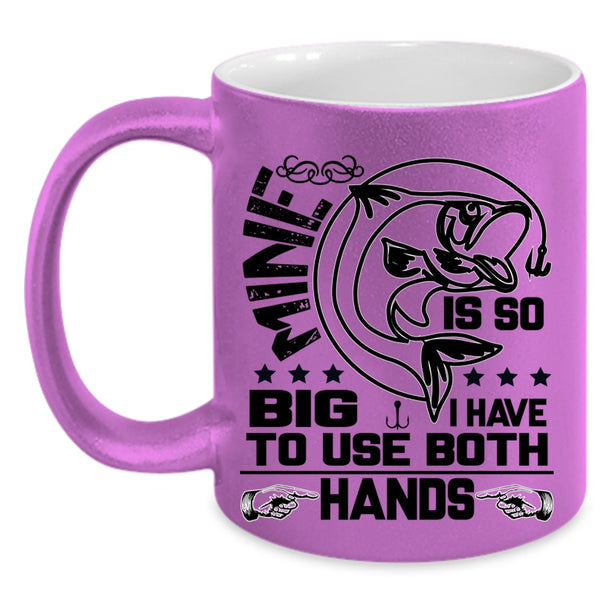 I Have To Use Both Hands Coffee Mug, Mine Is So Big Accent Mug