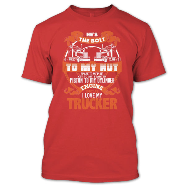 He's The Bolt To My Nut T Shirt, I Love My Trucker T Shirt
