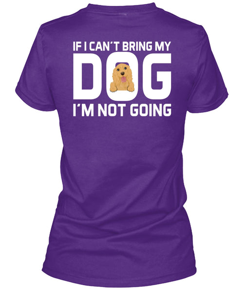 I Can't Bring My Dog T Shirt, I'm Not Going T Shirt