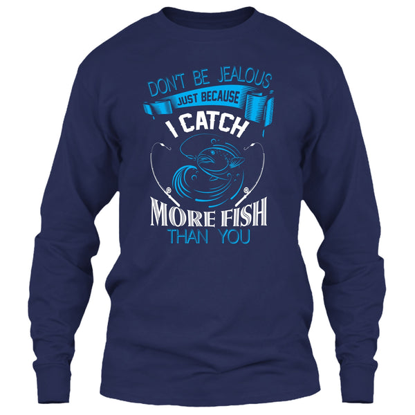 Don’t Be Jealous Just Because I Catch More Fish Than You T Shirt, Coolest Fisherman T Shirt