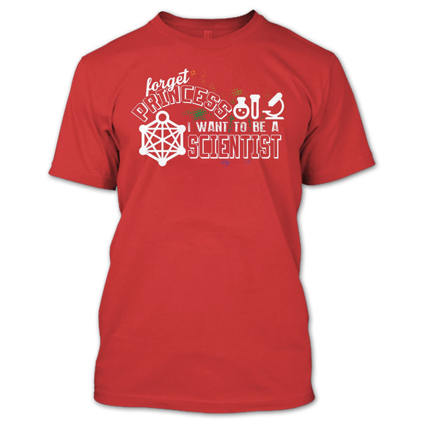 Forget Princess T Shirt, I Want To Be A Scientist T Shirt
