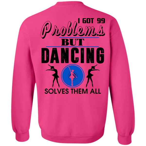 Being A Dancer T Shirt, I Got 99 Problems But Dancing Solves Them All Sweatshirt