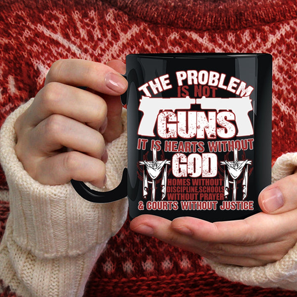 The Problem Is Not Guns Coffee Mug, It Is Hearts Without God Coffee Cup
