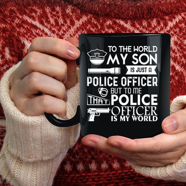 My Son Is Just A Police Officer Coffee Mug, To Me That Police Officer Is My World Coffee Cup