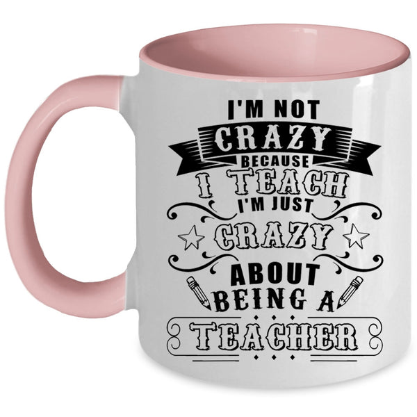 I'm Just Crazy About Being A Teacher Coffee Mug, I'm Not Crazy Because I Teach Accent Mug