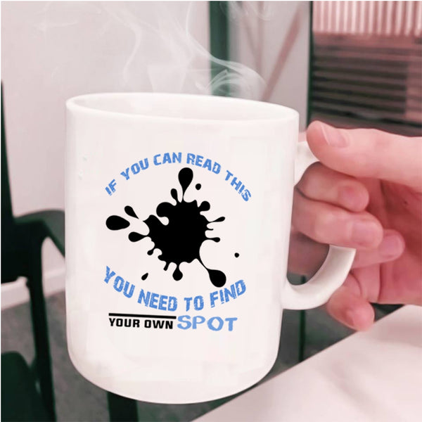 You Need To Find Your Own Spot Coffee Mug, If You Can Read This Cup