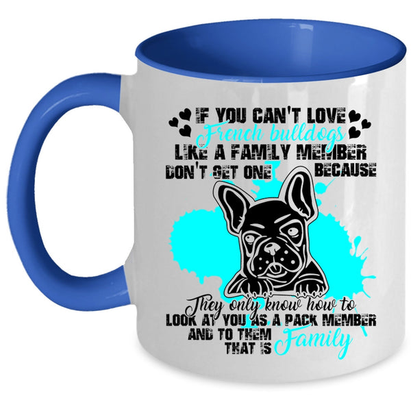 My Family Coffee Mug, You Can't Love French Bulldogs Accent Mug