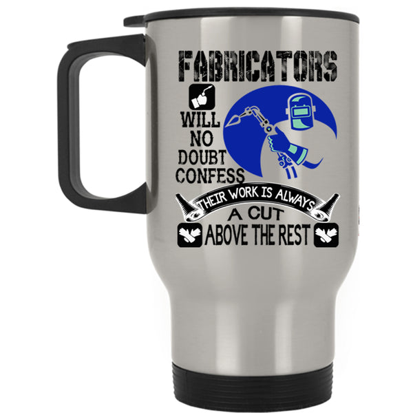 Their Work Is Always A Cut Above The Rest Travel Mug, Fabricators Mug