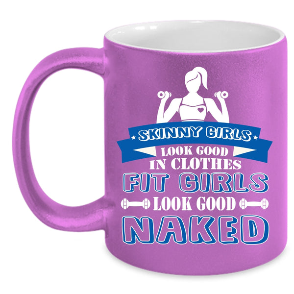 Skinny Girls Look Good In Clothes Coffee Mug, Fit Girls Look Good Naked Coffee Cup