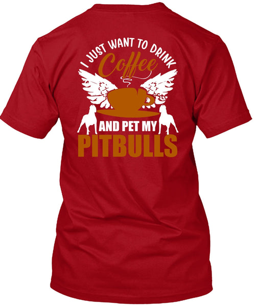 I Just Want To Drink Coffee T Shirt, Pet My Pit Bulls T Shirt