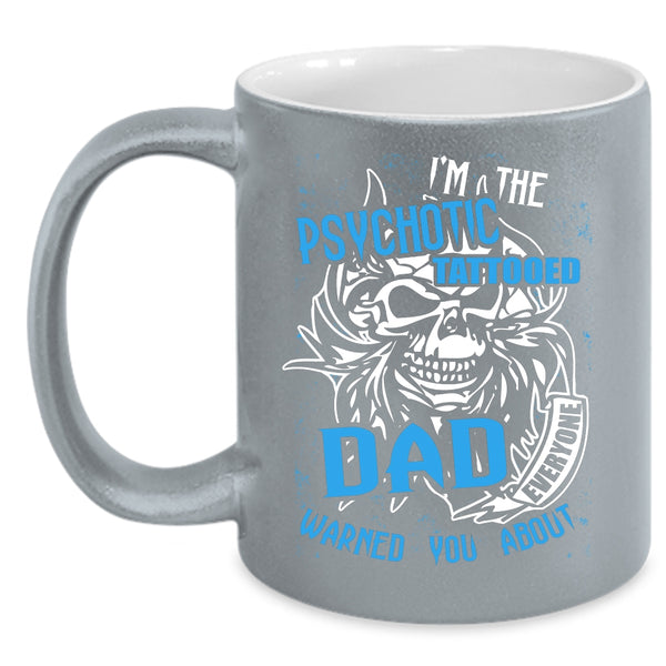 I'm The Psychotic Tattooed Dad Coffee Mug, Cool Tattooed Dad Coffee Cup