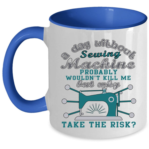 Funny Sewing Coffee Mug, A Day Without Sewing Machine Accent Mug