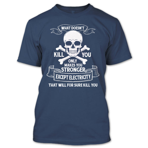 What Doesn't Kill You Only Makes You Stronger T Shirt, Except Electricity That Will For Sure Kill You T Shirt