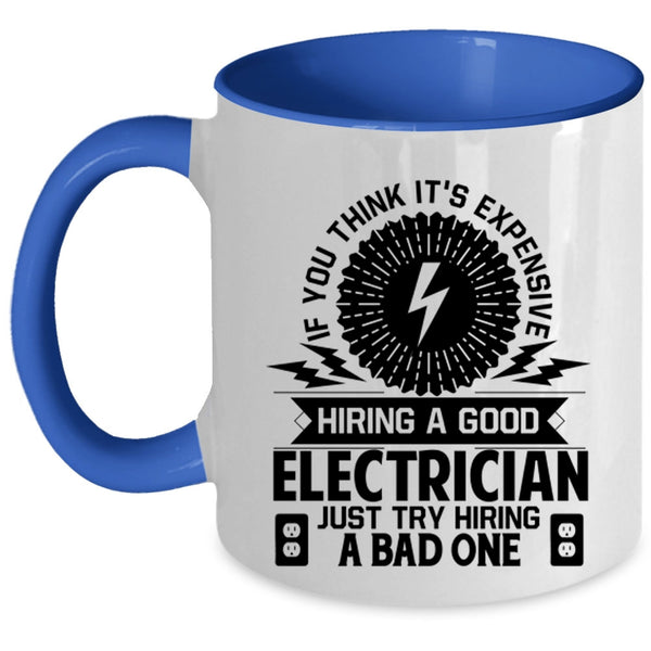 Just Try Hiring A Bad One Coffee Mug, It's Expensive Hiring A Good Electrician Accent Mug