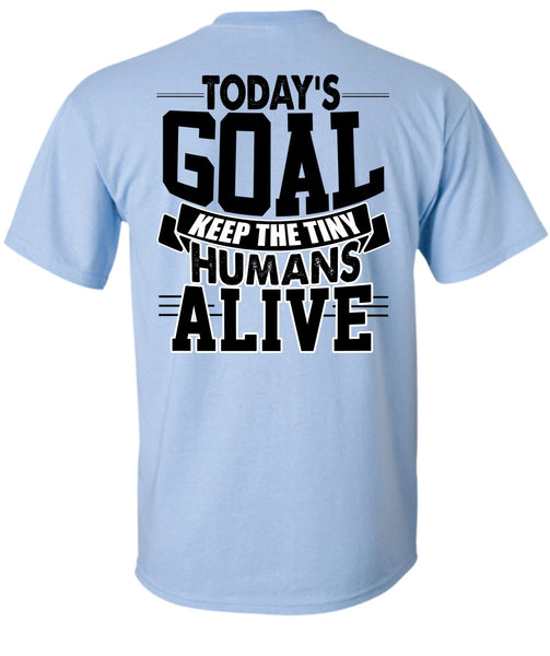 Today's Goal Keep The Tiny Humans Alive T Shirt, I Love My Son T Shirt