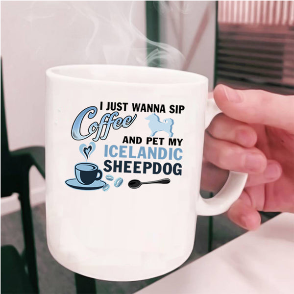 My Iceland Sheepdog Coffee Mug, I Just Wanna Sip Coffee And Pet Cup
