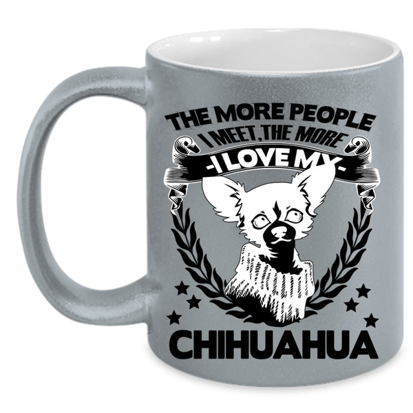 The More I Love My Chihuahua Coffee Mug, The More People I Meet Accent Mug