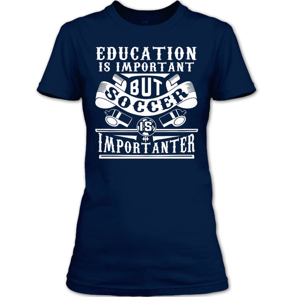 I Love Playing Soccer T Shirt, Education Is Important But Soccer Is Importanter T Shirt