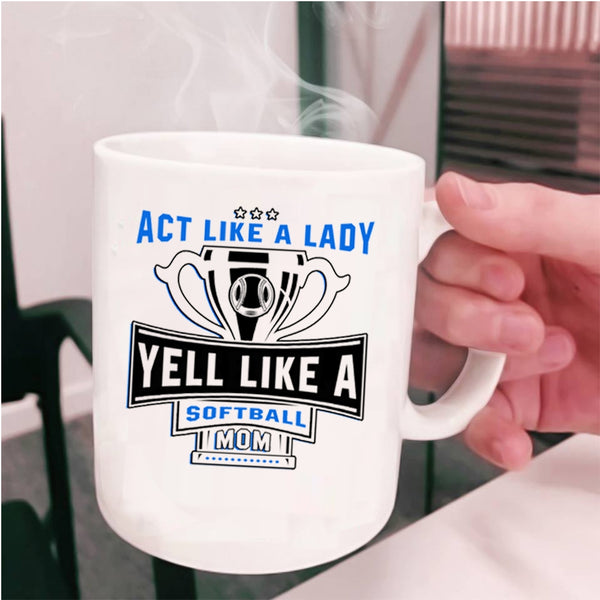 Yell Like A Softball Mom Coffee Mug, Act Like A Lady Cup