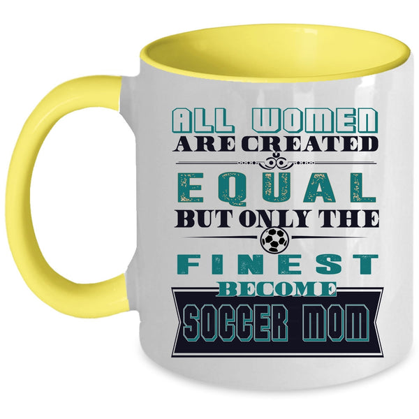On;y The Finest Become Soccer Mom Coffee Mug, All Women Are Created Equal Accent Mug